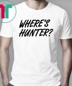 Let's do another t-shirt Where’s Hunter Biden Tee Shirt