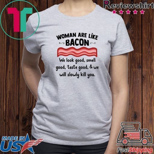 Woman are life bacon we look good smell good shirt