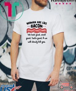 Woman are life bacon we look good smell good shirt