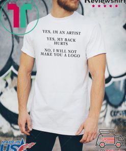 YES IM AN ARTIST YES MY BACK HURTS NO I WILL NOT MAKE YOU A LOGO SHIRT