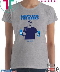 jeff adams Always Save The Beers 2020 Tee Shirt Budlight