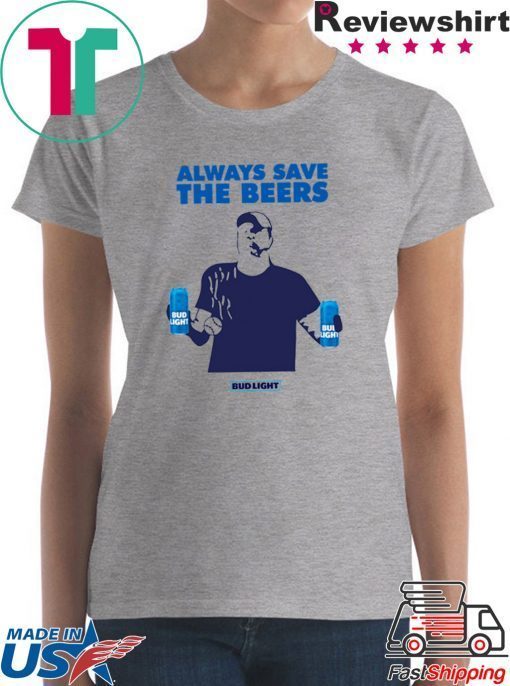 jeff adams Always Save The Beers 2020 Tee Shirt Budlight