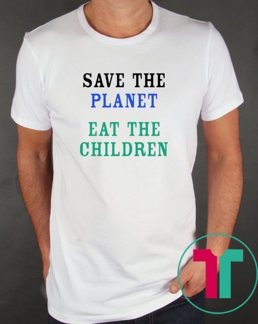 save the planet eat the babies Tee Shirt For Mens Womens