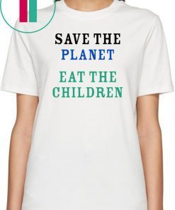 save the planet eat the babies 2019 Gift T Shirt