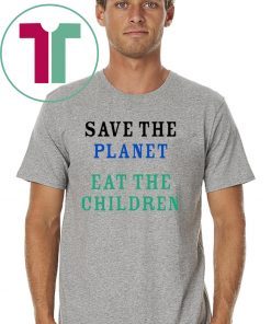 save the planet eat the babies 2019 Gift T Shirt