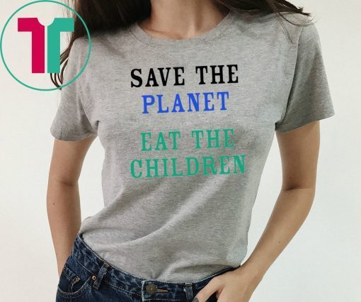 save the planet eat the babies Tee Shirt For Mens Womens