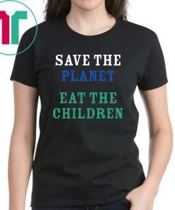 save the planet eat the babies 2019 Tee Shirt