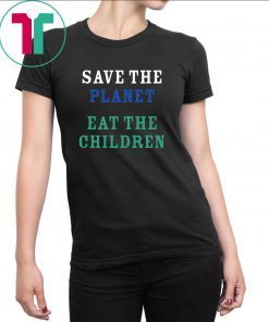 save the planet eat the babies 2019 Funny TShirt
