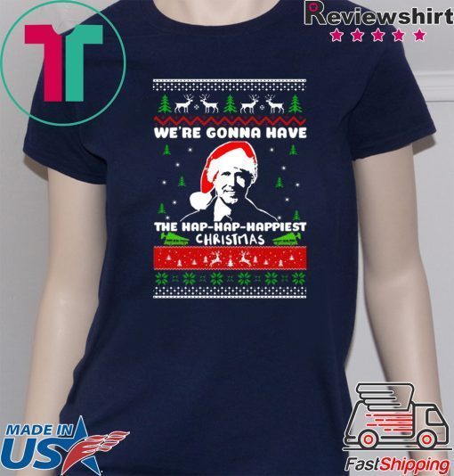we're gonna have the hap hap happiest christmas quote T-Shirt