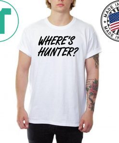 Let's do another t-shirt Where’s Hunter Biden Tee Shirt