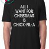 ALL I WANT FOR CHRISTMAS IS CHICK FIL A SHIRT