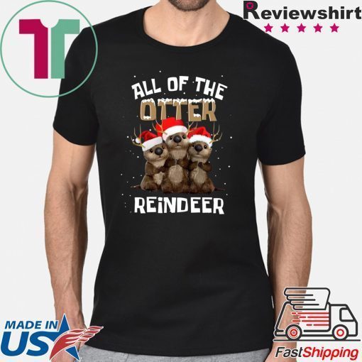 All of the otter reindeer shirt
