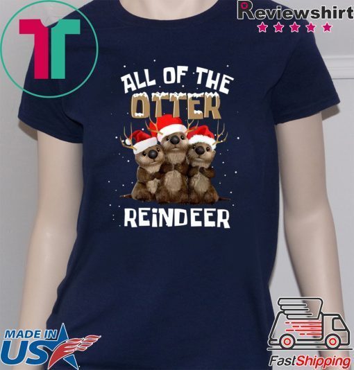 All of the otter reindeer shirt