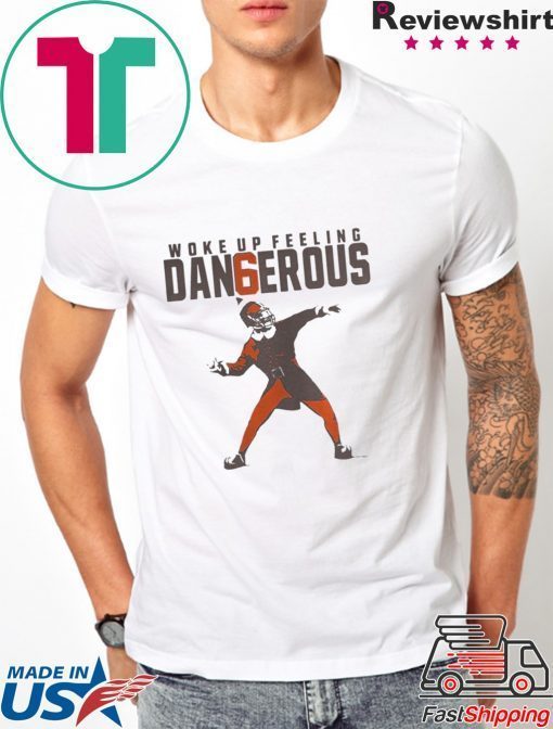 BAKER MAYFIELD WOKE UP FEELING DANGEROUS SHIRT