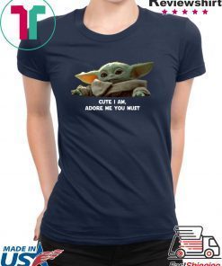 Baby Yoda Cute I am Adore me you must 2020 Shirt