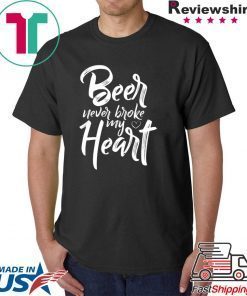 Beer Never Broke My Heart Tee Shirt