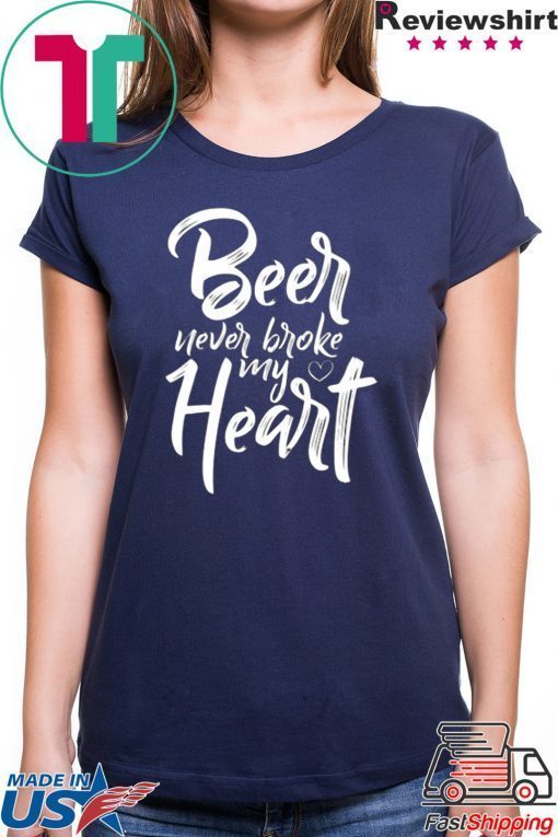 Beer Never Broke My Heart Tee Shirt