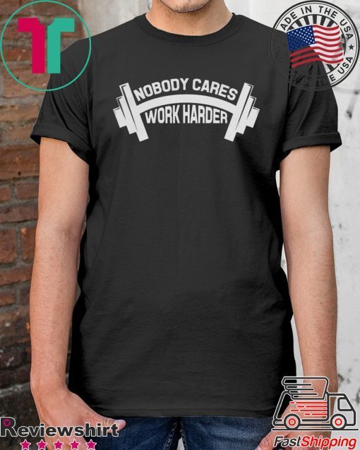 Bodybuilder Shirt, Nobody Cares Work Harder Tee Shirt