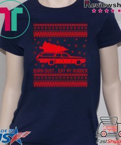 Burn Dust eat my Rubber Christmas Shirt