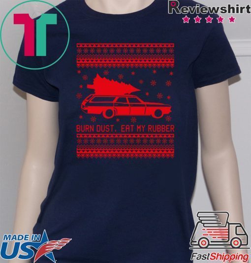 Burn Dust eat my Rubber Christmas Shirt