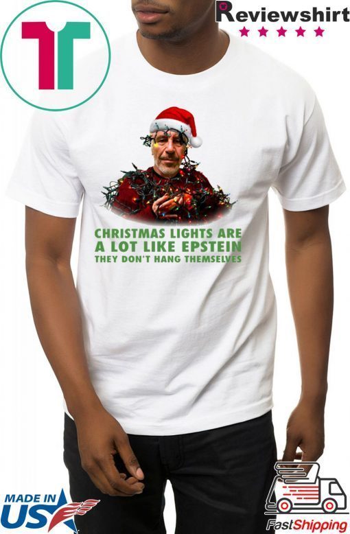 Christmas Light Are A Lot Like Epstein They Don’t Hang Themselves T-Shirt