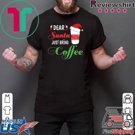 Dear Santa Just bring Coffee 2020 T Shirts