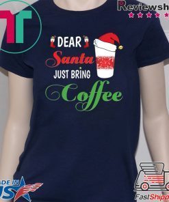 Dear Santa Just bring Coffee Tee Shirt