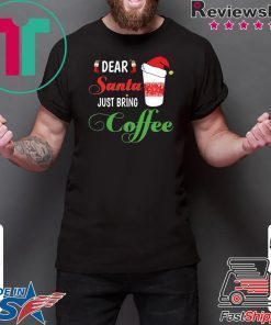 Dear Santa Just bring Coffee Tee Shirt