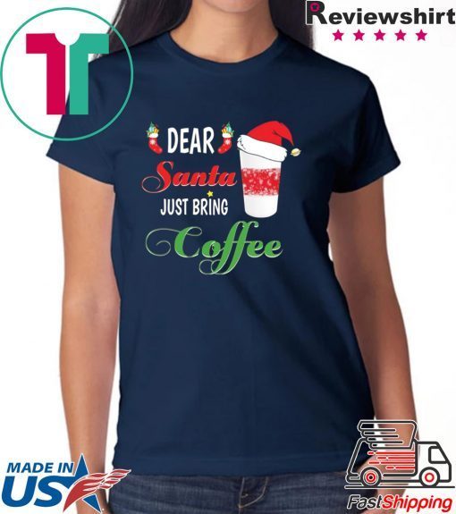 Dear Santa Just bring Coffee Tee Shirt