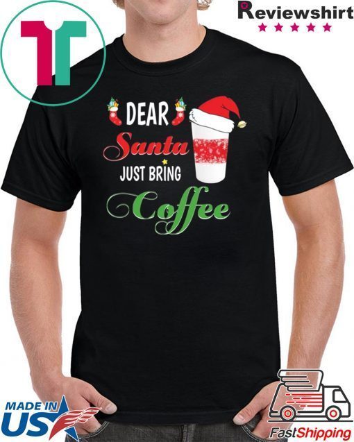 Dear Santa Just bring Coffee Tee Shirt