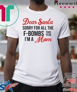 Dear Santa sorry for all the F-Bombs this year I’m a mom shirt