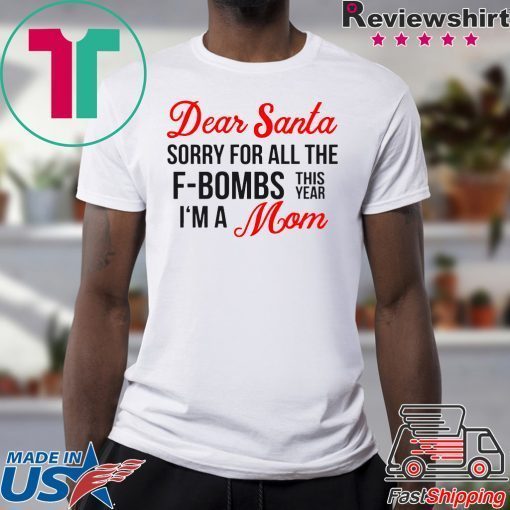 Dear Santa sorry for all the F-Bombs this year I’m a mom shirt