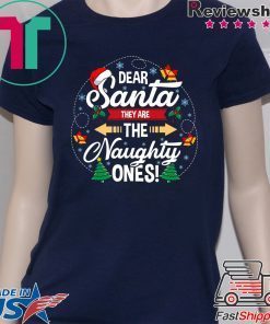 Dear santa they are the naughty ones christmas shirt