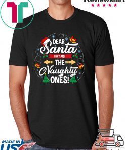 Dear santa they are the naughty ones christmas shirt