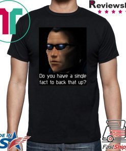 Deus Ex- Do you have a single fact to back that up Shirt