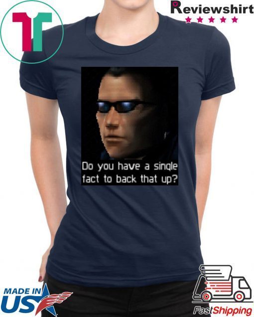 Deus Ex- Do you have a single fact to back that up Shirt