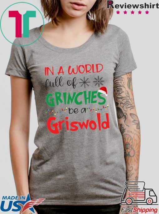 In a world full of Grinches be a Griswold Christmas shirts