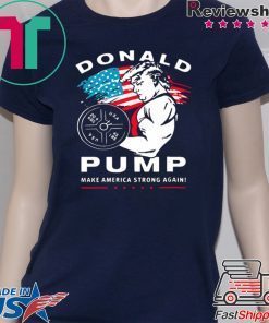 Donald Pump make America Strong Again shirt