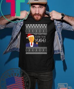 Donald Trump This Christmas is going to be Huge Yuge Ugly T-Shirt