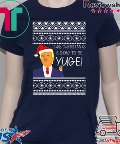 Donald Trump This Christmas is going to be Huge Yuge Ugly T-Shirt