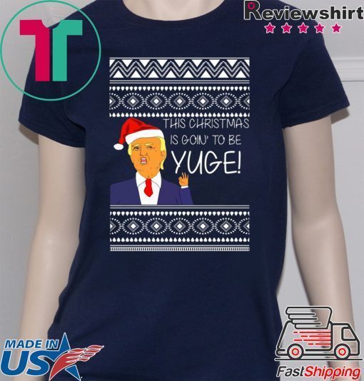 Donald Trump This Christmas is going to be Huge Yuge Ugly T-Shirt