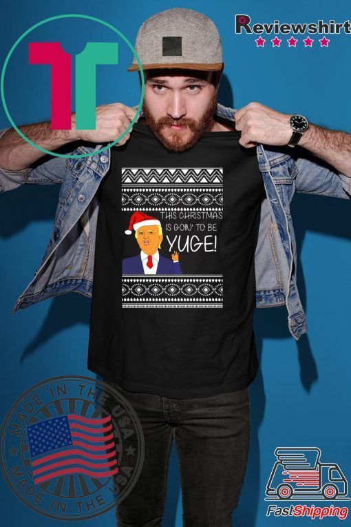 Donald Trump This Christmas is going to be Huge Yuge Ugly T-Shirt