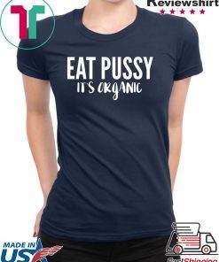 Eat pussy it's organic Shirt