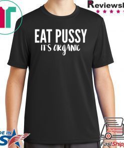 Eat pussy it's organic Shirt