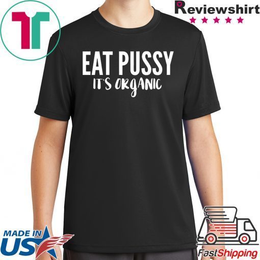 Eat pussy it's organic Shirt