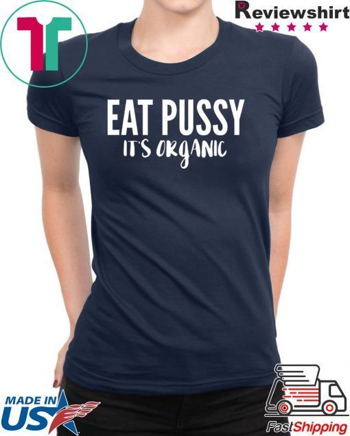 Eat pussy it's organic Shirt