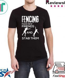 Fencing Make New Friends And Stab Them T-Shirt Fencer Gift T-Shirt
