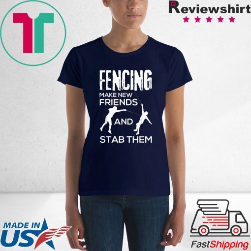 Fencing Make New Friends And Stab Them T-Shirt Fencer Gift T-Shirt