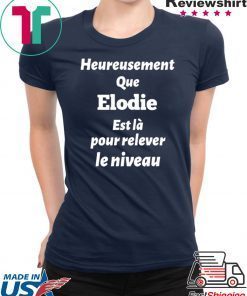 HEUREUSEMENT QUE ELODIE EST LA POUR RELEVER LE NIVEAU SHIRT