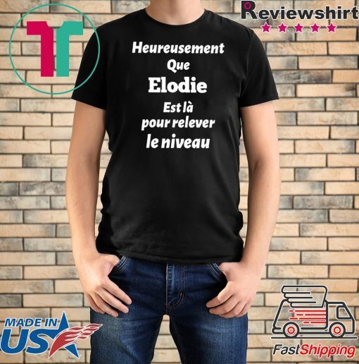 HEUREUSEMENT QUE ELODIE EST LA POUR RELEVER LE NIVEAU SHIRT